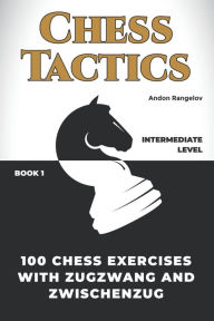 Title: 100 Chess Exercises with Zugzwang and Zwischenzug, Author: Andon Rangelov