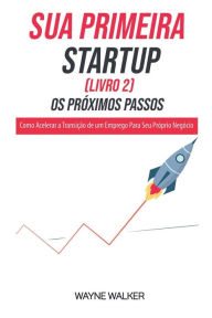 Title: Sua Primeira Startup (Livro 2) Os Próximos Passos, Author: Wayne Walker