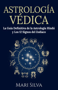 Title: Astrología Védica: La guía definitiva de la astrología hindú y los 12 signos del Zodiaco, Author: Mari Silva