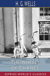 Title: The Wheels of Chance (Esprios Classics): A Bicycling Idyll, Author: H. G. Wells