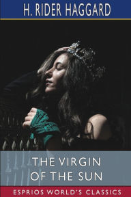 Title: The Virgin of the Sun (Esprios Classics), Author: H. Rider Haggard