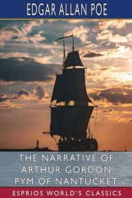Title: The Narrative of Arthur Gordon Pym of Nantucket (Esprios Classics), Author: Edgar Allan Poe