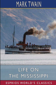 Title: Life on the Mississippi (Esprios Classics), Author: Mark Twain