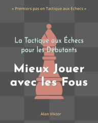 Title: La Tactique aux Ã¯Â¿Â½checs pour les DÃ¯Â¿Â½butants, Mieux Jouer avec les Fous: 500 ProblÃ¯Â¿Â½mes d'Ã¯Â¿Â½checs pour MaÃ¯Â¿Â½triser les Fous, Author: Alan Viktor