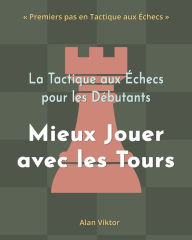 Title: La Tactique aux Ã¯Â¿Â½checs pour les DÃ¯Â¿Â½butants, Mieux Jouer avec les Tours: 500 ProblÃ¯Â¿Â½mes d'Ã¯Â¿Â½checs pour MaÃ¯Â¿Â½triser les Tours, Author: Alan Viktor