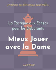 Title: La Tactique aux Ã¯Â¿Â½checs pour les DÃ¯Â¿Â½butants, Mieux Jouer avec la Dame: 500 ProblÃ¯Â¿Â½mes d'Ã¯Â¿Â½checs pour MaÃ¯Â¿Â½triser la Dame, Author: Alan Viktor