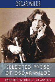 Title: Selected Prose of Oscar Wilde (Esprios Classics), Author: Oscar Wilde