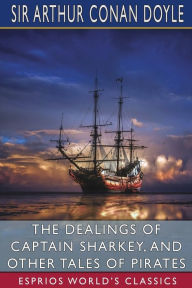 Title: The Dealings of Captain Sharkey, and Other Tales of Pirates (Esprios Classics), Author: Arthur Conan Doyle