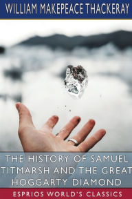 Title: The History of Samuel Titmarsh and the Great Hoggarty Diamond (Esprios Classics), Author: William Makepeace Thackeray