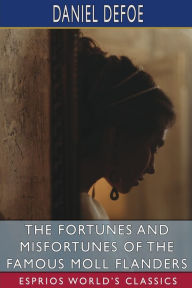 Title: The Fortunes and Misfortunes of the Famous Moll Flanders (Esprios Classics), Author: Daniel Defoe