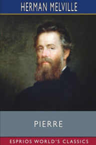 Title: Pierre (Esprios Classics): or The Ambiguities, Author: Herman Melville