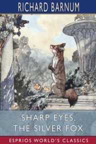 Title: Sharp Eyes, the Silver Fox: His Many Adventures (Esprios Classics): Illustrated by Walter S. Rogers, Author: Richard Barnum