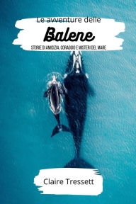 Title: Le avventure delle balene: storie di amicizia, coraggio e misteri del mare, Author: Claire Tressett