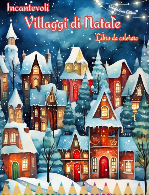 Incantevoli villaggi di Natale Libro da colorare Scene invernali e natalizie  accoglienti e creative: Il modo migliore per trascorrere il Natale piÃ¯Â¿Â½  piacevole della vostra vita by Colorful Snow Editions, Paperback