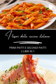 Title: I tesori della cucina italiana: primi piatti e secondi piatti: 2 libri in 1, Author: Chef Renato Falchi
