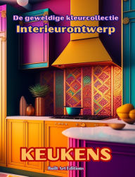 Title: De geweldige kleurcollectie - Interieurontwerp: Keukens: Kleurboek voor liefhebbers van architectuur en interieurontwerp, Author: Builtart Editions
