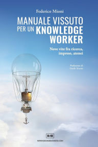 Title: Manuale vissuto per un Knowledge Worker: Nove vite fra ricerca, imprese, atenei, Author: Federico Mioni