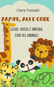 Title: Zampe, ali e code: leggi, gioca e impara con gli animali, Author: Claire Tressett