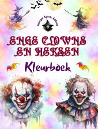 Title: Enge clowns en heksen - Kleurboek - De meest verontrustende wezens van Halloween: Een verzameling angstaanjagende ontwerpen om creativiteit te stimuleren, Author: Colorful Spirits Editions