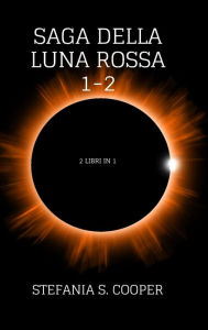 Title: Saga della Luna Rossa volume 1-2: 2 libri in 1, Author: Stefania S Cooper