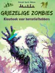 Title: Griezelige Zombies Kleurboek voor horrorliefhebbers Creatieve scï¿½nes van de levende doden voor volwassenen: Een verzameling angstaanjagende ontwerpen om creativiteit te stimuleren, Author: Colorful Spirits Editions