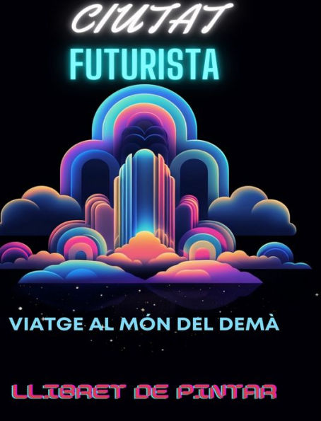 Llibre per pintar de la ciutat futurista: Viatge al mï¿½n del demï¿½ Aventura per pintar per a adults enmig de meravelles urbanes futuristes