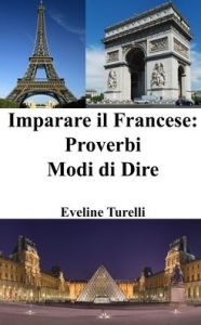 Title: Imparare il Francese: Proverbi - Modi di Dire, Author: Eveline Turelli
