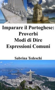 Title: Imparare il Portoghese: Proverbi - Modi di Dire - Espressioni Comuni, Author: Sabrina Tedeschi