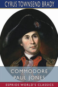 Title: Commodore Paul Jones (Esprios Classics), Author: Cyrus Townsend Brady