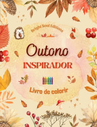 Title: Outono inspirador Livro de colorir Elementos outonais impressionantes entrelaï¿½ados em lindos padrï¿½es criativos: A ferramenta para ter o outono mais agradï¿½vel e relaxante de sua vida, Author: Bright Soul Editions