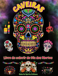 Title: Caveiras - Livro de colorir do Dia dos Mortos - Incrï¿½veis padrï¿½es de mandalas e flores para adolescentes e adultos: Uma coleï¿½ï¿½o de belos desenhos de caveiras para aliviar o estresse e relaxar, Author: Colorful Spirits Editions