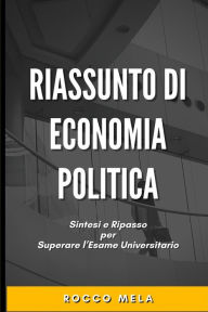 Title: Riassunto di Economia Politica: Sintesi e Ripasso per Superare l'Esame Universitario, Author: Rocco Mela