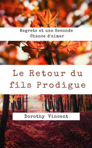 Title: Le Retour du fils Prodigue: Regrets et une Seconde Chance d'aimer, Author: Dorothy Vincent