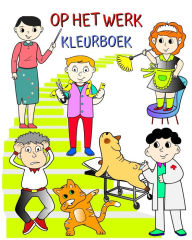Title: Op het werk, Kleurboek: Een boek waarmee kinderen op een leuke manier de beroepen leren, Author: Maryan Ben Kim