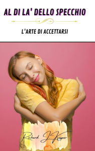 Title: Al di lï¿½ dello specchio: l'arte di accettarsi, Author: Richard J Kaspar