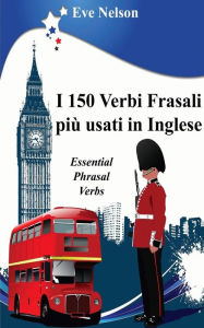 Title: I 150 Verbi Frasali piï¿½ usati in Inglese (Essential Phrasal Verbs), Author: Eve Nelson