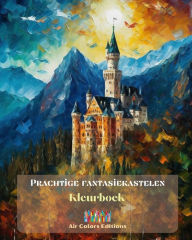 Title: Prachtige fantasiekastelen - Kleurboek - Meer dan 30 indrukwekkende kastelen om te kleuren en te ontsnappen: Een sensationeel boek om creativiteit en ontspanning te stimuleren, Author: Air Colors Editions