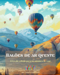 Title: Balï¿½es de ar quente - Livro de colorir para os amantes de voar: Um livro incrï¿½vel que estimula a criatividade e o relaxamento, Author: Air Colors Editions