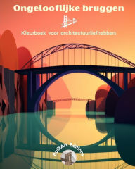 Title: Ongelooflijke bruggen - Kleurboek voor architectuurliefhebbers: Een verzameling verbazingwekkende bruggen om creativiteit te vergroten, Author: Builtart Editions
