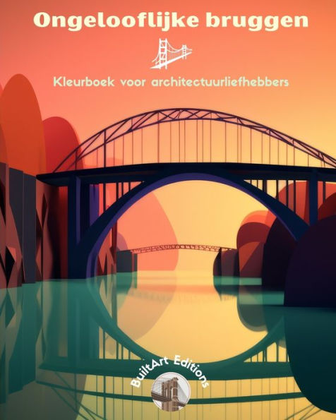 Ongelooflijke bruggen - Kleurboek voor architectuurliefhebbers: Een verzameling verbazingwekkende bruggen om creativiteit te vergroten