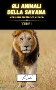 Title: Gli animali della savana volume 1 - versione in bianco e nero, Author: Val Saints