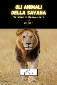 Title: Gli animali della savana volume 1 - versione in bianco e nero, Author: Val Saints