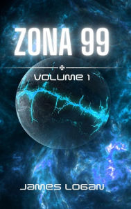 Title: Zona 99 Volume 1: Racconti di fantascienza, Author: James Logan