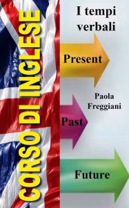 Title: Corso di Inglese: I Tempi Verbali, Author: Paola Freggiani