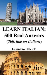 Title: Learn Italian: 500 Real Answers: Talk like an Italian!, Author: Germano Dalcielo
