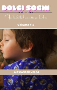 Title: Dolci sogni volume 1/2: favole della buonanotte per bambini, Author: Alessandro Volga