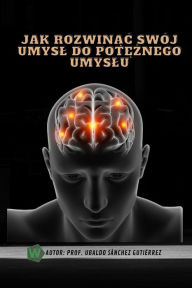 Title: Jak rozwinąc swï¿½j umysl do potężnego umyslu, Author: Ubaldo Sïnchez Gutiïrrez