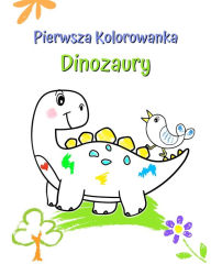 Title: Pierwsza Kolorowanka Dinozaury: Duże i proste ilustracje z uroczymi dinozaurami, Author: Maryan Ben Kim