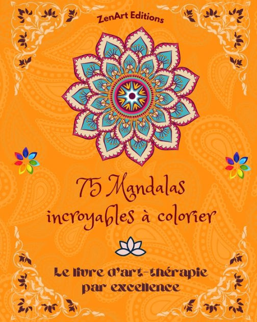 75 Mandalas incroyables à colorier Le livre d art thérapie par