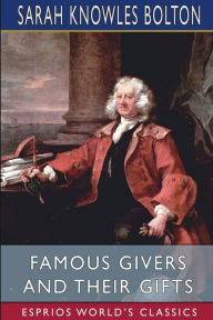 Title: Famous Givers and Their Gifts (Esprios Classics), Author: Sarah Knowles Bolton